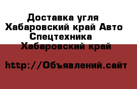 Доставка угля - Хабаровский край Авто » Спецтехника   . Хабаровский край